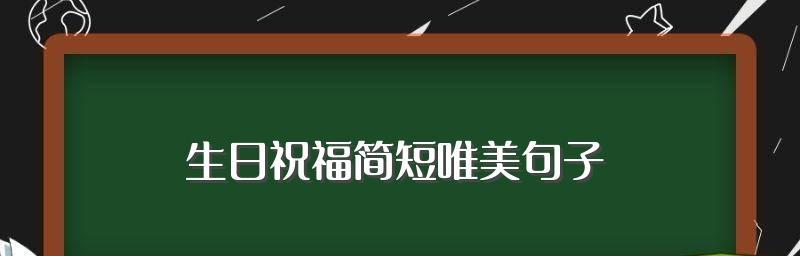 有关生日祝福语简唯美短唯美句子的短句有哪些（唯美短句，为你的生日祝福添上精彩的一笔！）