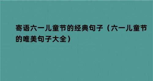 儿童节经典祝福语说说？如何挑选最合适的儿童节祝福语？